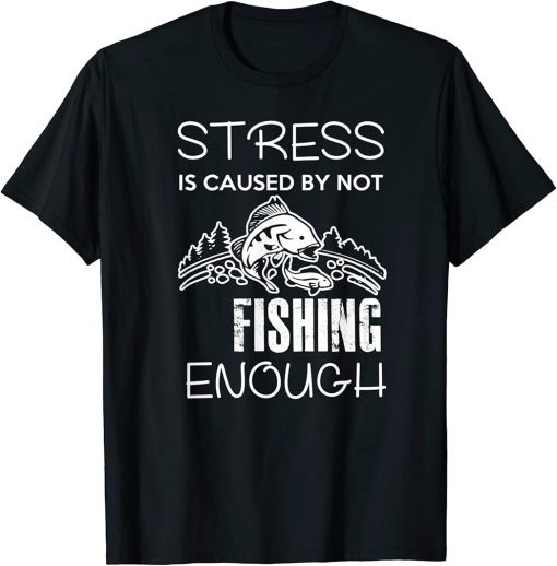 Stress Is Caused By Not Fishing Enough Funny Gift T-Shirt