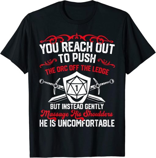 You Reach Out To Push The Orc Off The Ledge T-Shirt